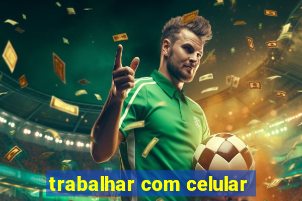 trabalhar com celular